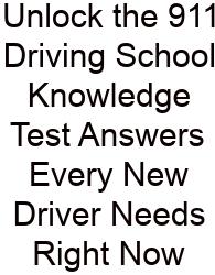 Unlock The 911 Driving School Knowledge Test Answers Every New Driver Needs Right Now