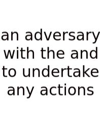 An Adversary With The And To Undertake Any Actions