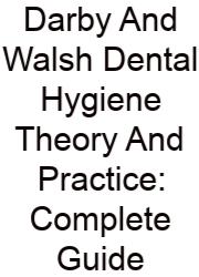 Darby And Walsh Dental Hygiene Theory And Practice: Complete Guide