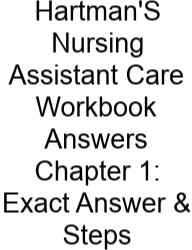 Hartman'S Nursing Assistant Care Workbook Answers Chapter 1: Exact Answer & Steps