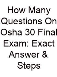 How Many Questions On Osha 30 Final Exam: Exact Answer & Steps