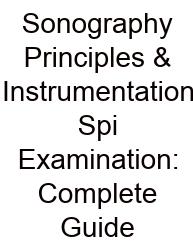 Sonography Principles & Instrumentation Spi Examination: Complete Guide