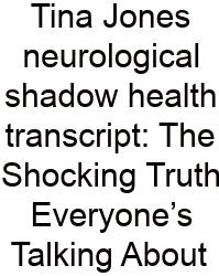 Tina Jones Neurological Shadow Health Transcript: The Shocking Truth Everyone’s Talking About