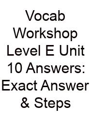 Vocab Workshop Level E Unit 10 Answers: Exact Answer & Steps