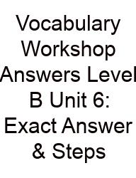 Vocabulary Workshop Answers Level B Unit 6: Exact Answer & Steps