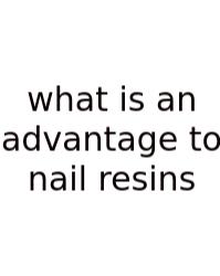 What Is An Advantage To Nail Resins
