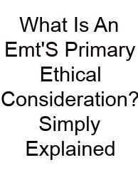What Is An Emt'S Primary Ethical Consideration? Simply Explained