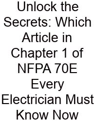 Unlock The Secrets: Which Article In Chapter 1 Of NFPA 70E Every Electrician Must Know Now