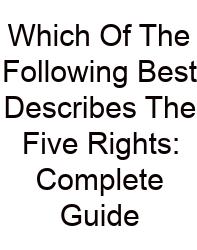 Which Of The Following Best Describes The Five Rights: Complete Guide