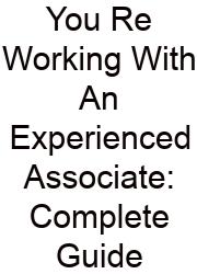 You Re Working With An Experienced Associate: Complete Guide